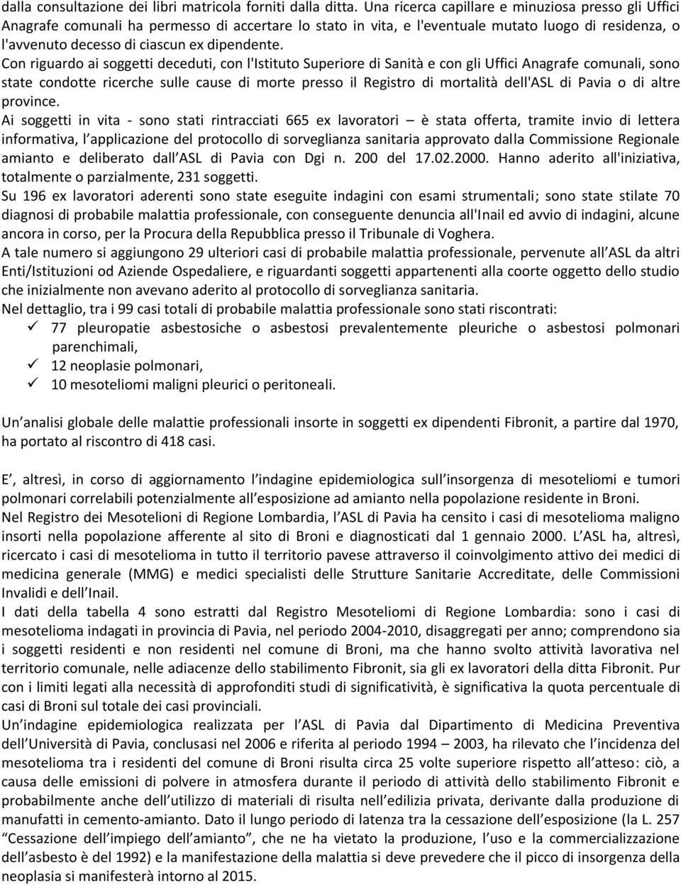 Con riguardo ai soggetti deceduti, con l'istituto Superiore di Sanità e con gli Uffici Anagrafe comunali, sono state condotte ricerche sulle cause di morte presso il Registro di mortalità dell'asl di