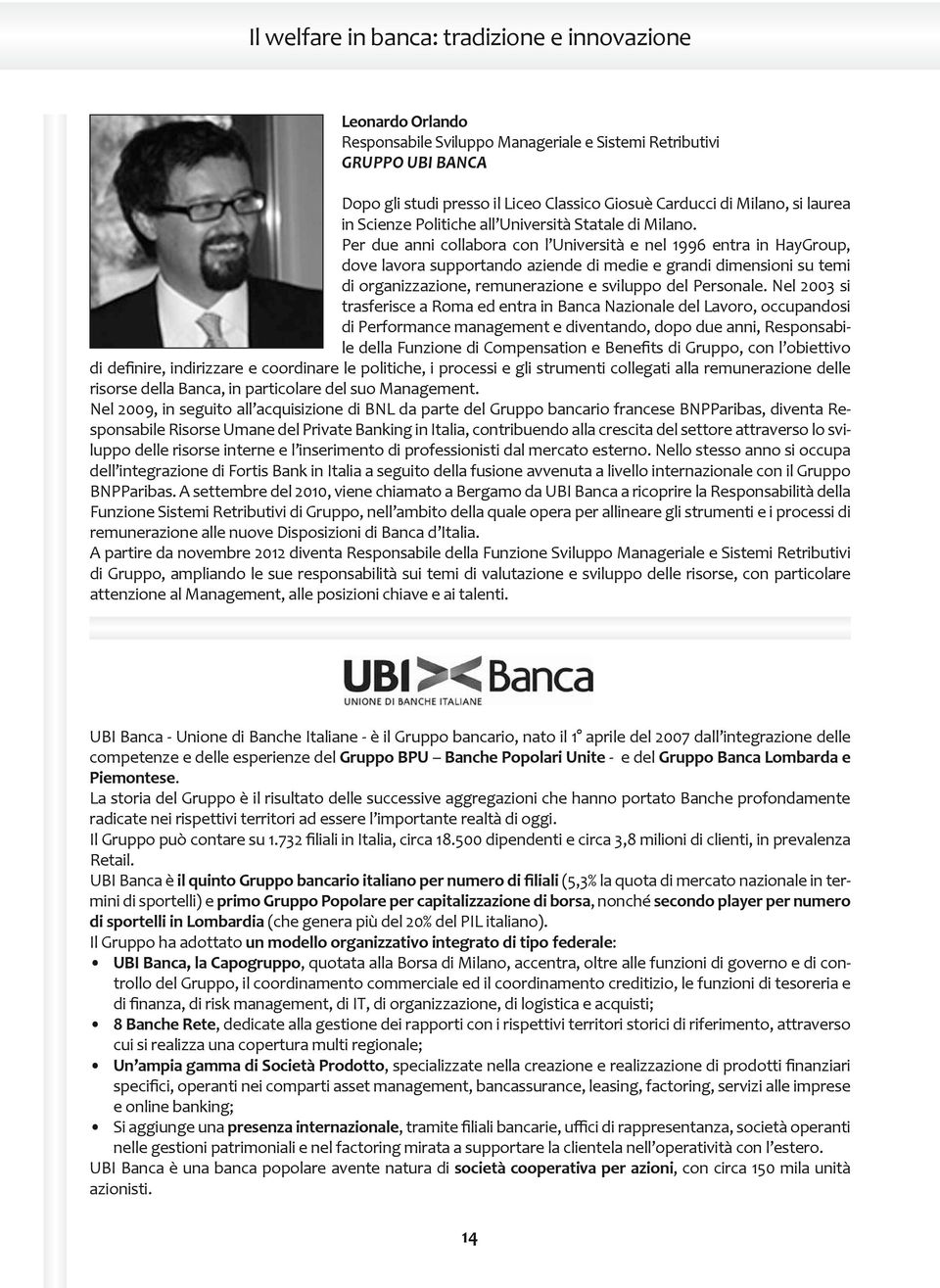 Per due anni collabora con l Università e nel 1996 entra in HayGroup, dove lavora supportando aziende di medie e grandi dimensioni su temi di organizzazione, remunerazione e sviluppo del Personale.