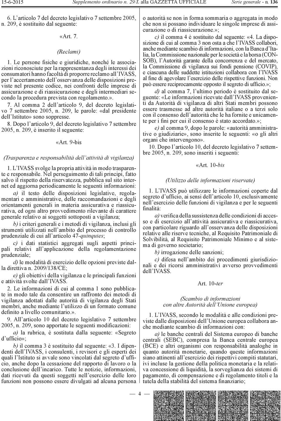 osservanza delle disposizioni previste nel presente codice, nei confronti delle imprese di assicurazione e di riassicurazione e degli intermediari secondo la procedura prevista con regolamento.». 7.