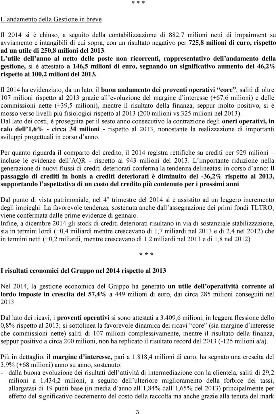 L utile dell anno al netto delle poste non ricorrenti, rappresentativo dell andamento della gestione, si è attestato a 146,5 milioni di euro, segnando un significativo aumento del 46,2% rispetto ai