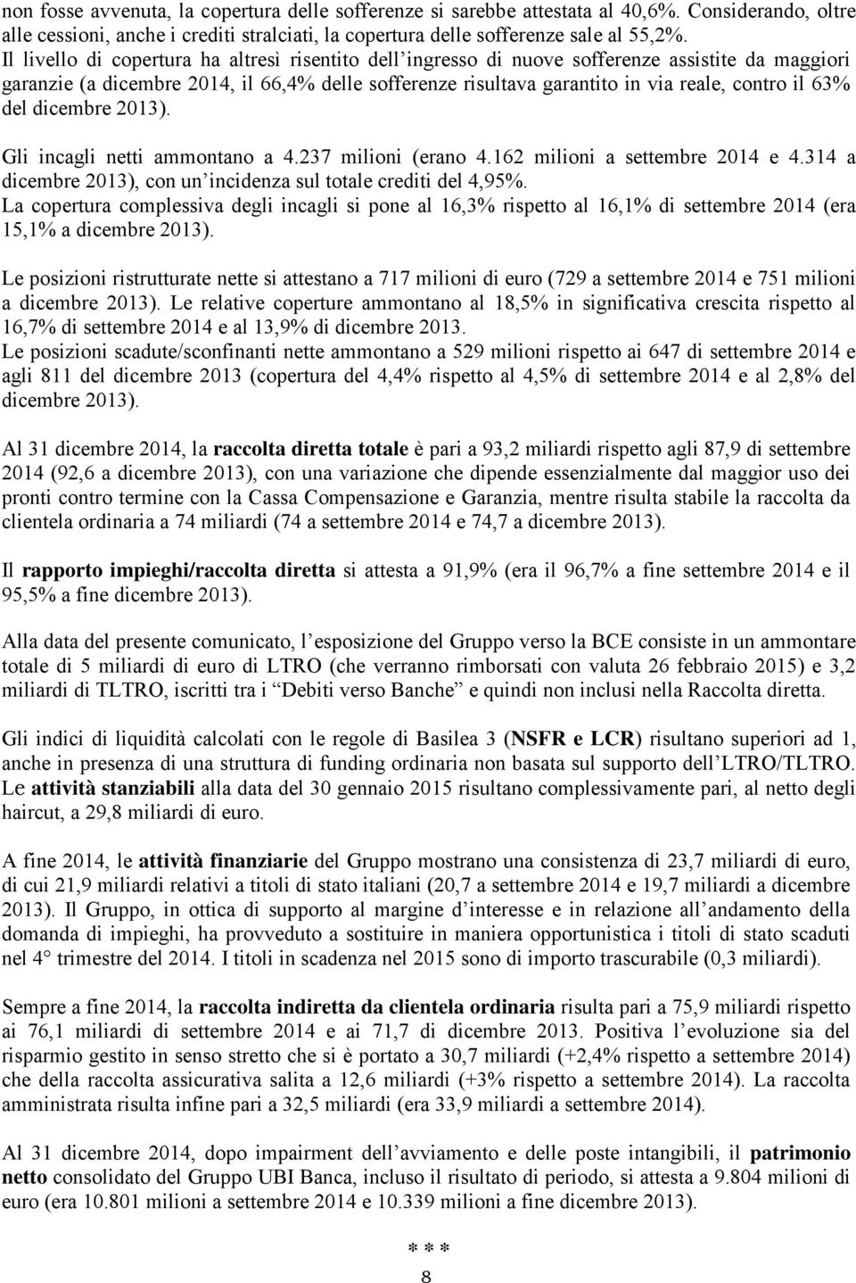 63% del dicembre 2013). Gli incagli netti ammontano a 4.237 milioni (erano 4.162 milioni a settembre 2014 e 4.314 a dicembre 2013), con un incidenza sul totale crediti del 4,95%.