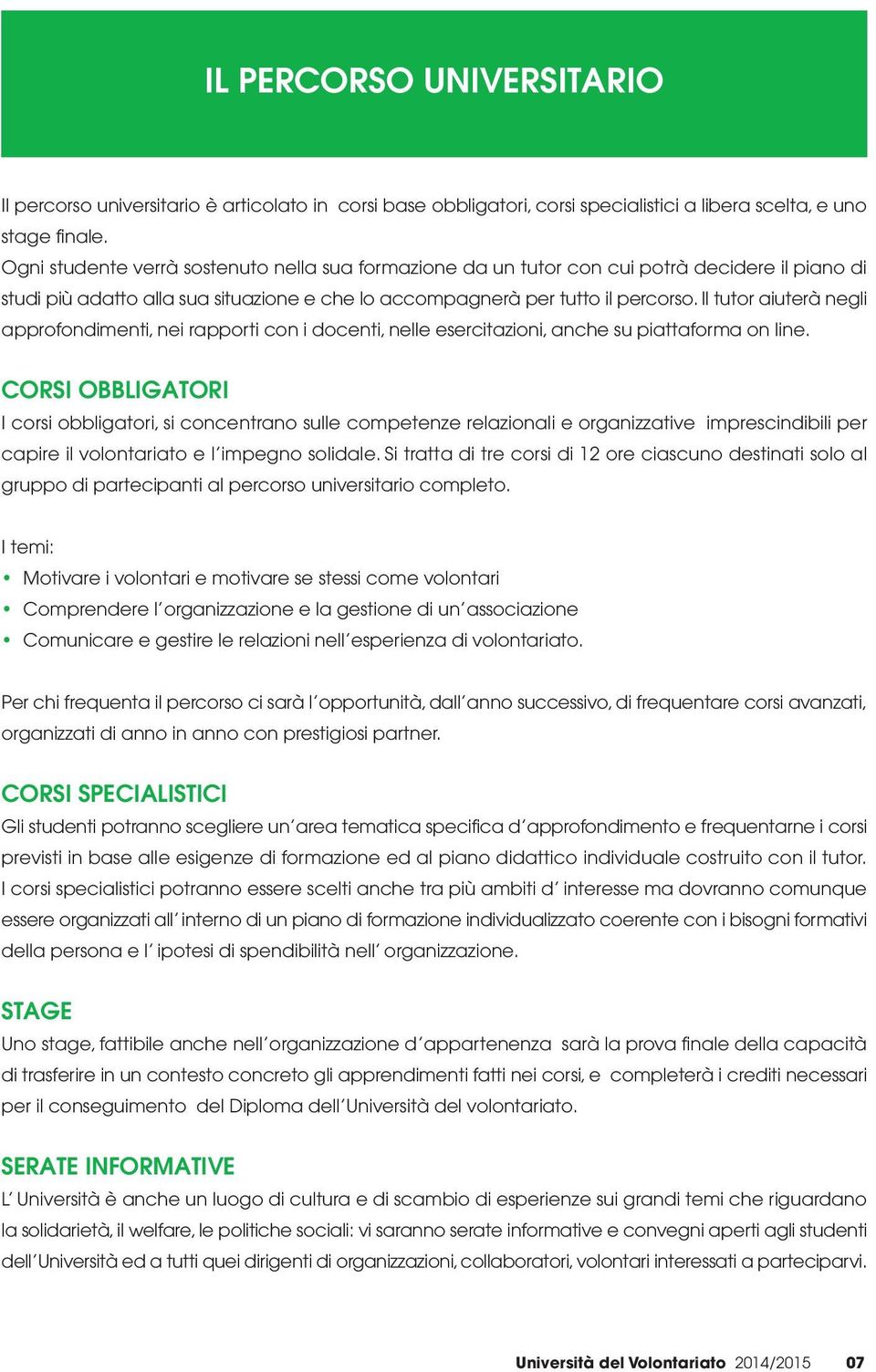 Il tutor aiuterà negli approfondimenti, nei rapporti con i docenti, nelle esercitazioni, anche su piattaforma on line.