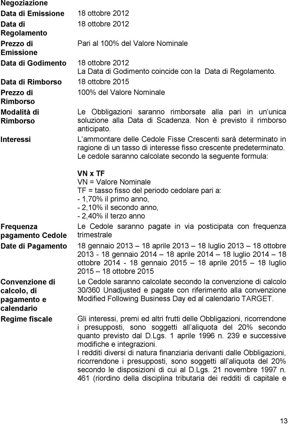 Data di Rimborso 18 ottobre 2015 Prezzo di 100% del Valore Nominale Rimborso Modalità di Rimborso Interessi Le Obbligazioni saranno rimborsate alla pari in un unica soluzione alla Data di Scadenza.