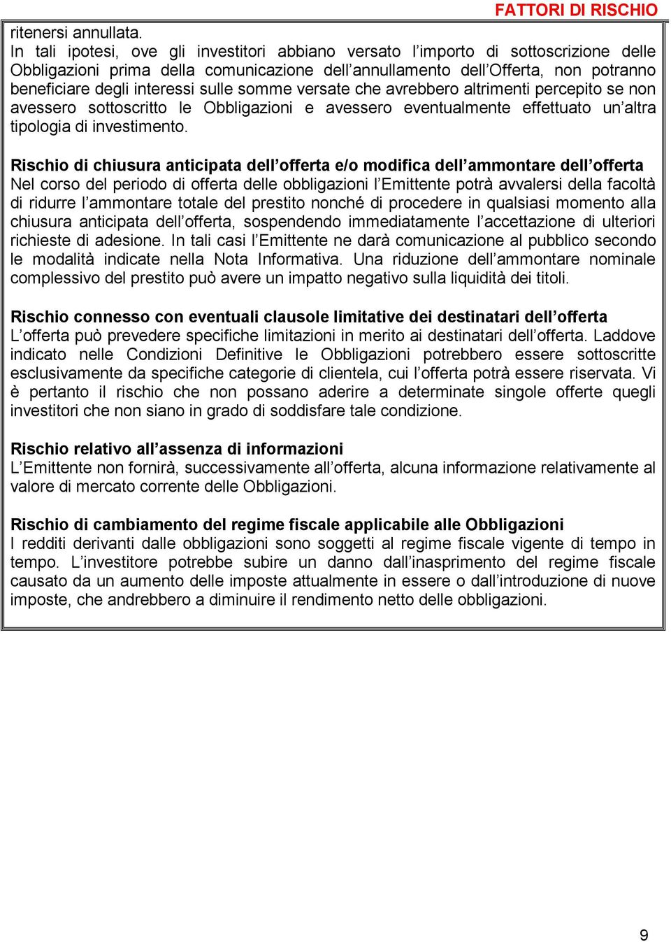 sulle somme versate che avrebbero altrimenti percepito se non avessero sottoscritto le Obbligazioni e avessero eventualmente effettuato un altra tipologia di investimento.