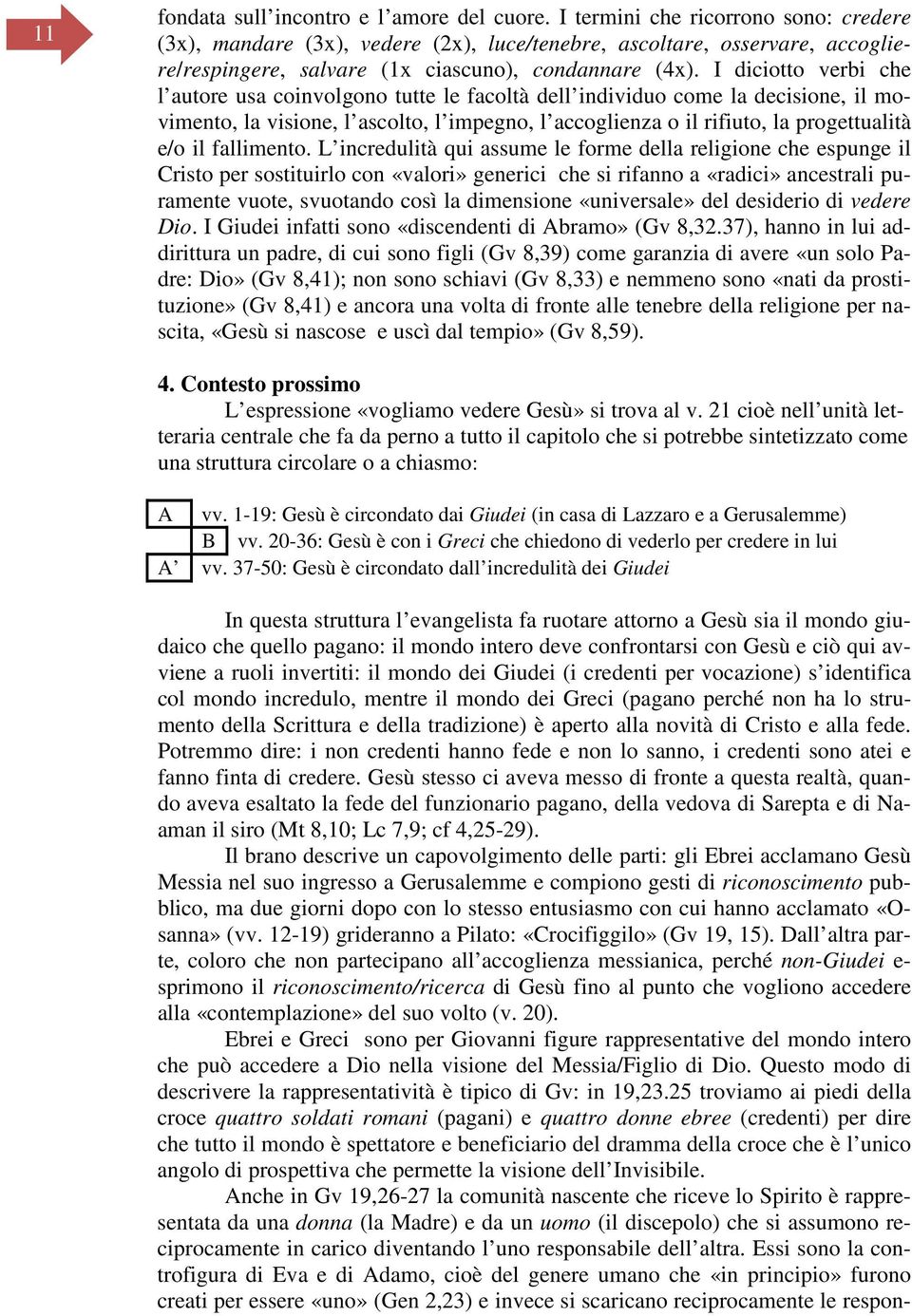 I diciotto verbi che l autore usa coinvolgono tutte le facoltà dell individuo come la decisione, il movimento, la visione, l ascolto, l impegno, l accoglienza o il rifiuto, la progettualità e/o il