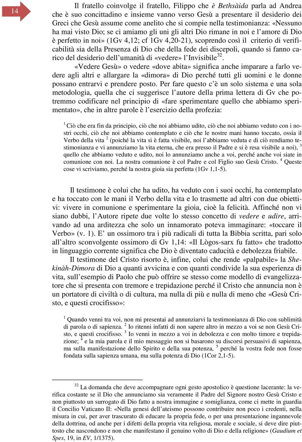 verificabilità sia della Presenza di Dio che della fede dei discepoli, quando si fanno carico del desiderio dell umanità di «vedere» l Invisibile 32.