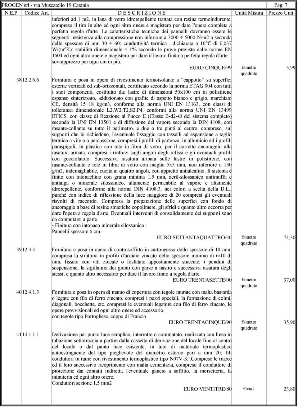 Le caratteristiche tecniche dei pannelli dovranno essere le seguenti: resistenza alla compressione non inferiore a 3000 5000 N/m2 a seconda dello spessore di mm 30 60; conduttività termica.