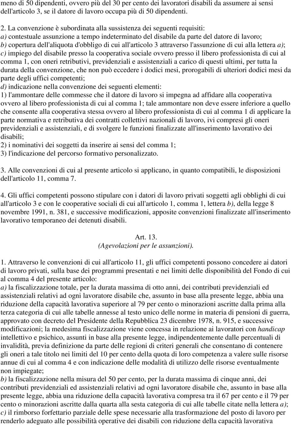 di cui all'articolo 3 attraverso l'assunzione di cui alla lettera a); c) impiego del disabile presso la cooperativa sociale ovvero presso il libero professionista di cui al comma 1, con oneri