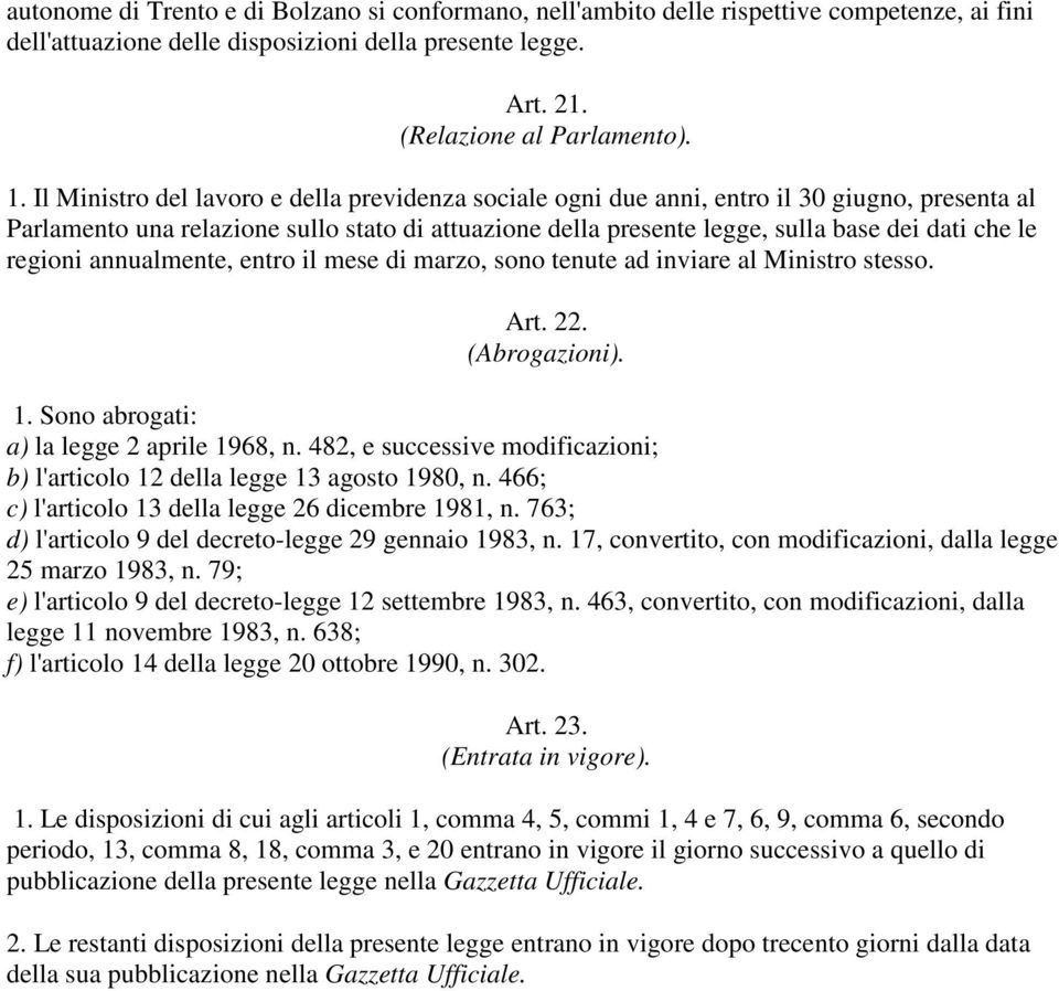 regioni annualmente, entro il mese di marzo, sono tenute ad inviare al Ministro stesso. Art. 22. (Abrogazioni). 1. Sono abrogati: a) la legge 2 aprile 1968, n.