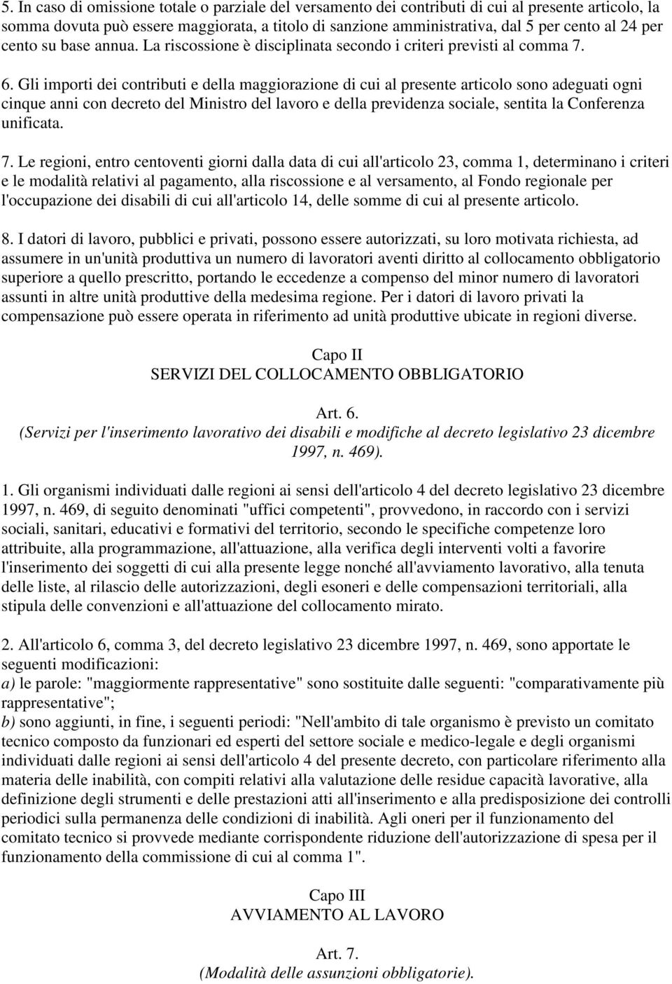 Gli importi dei contributi e della maggiorazione di cui al presente articolo sono adeguati ogni cinque anni con decreto del Ministro del lavoro e della previdenza sociale, sentita la Conferenza