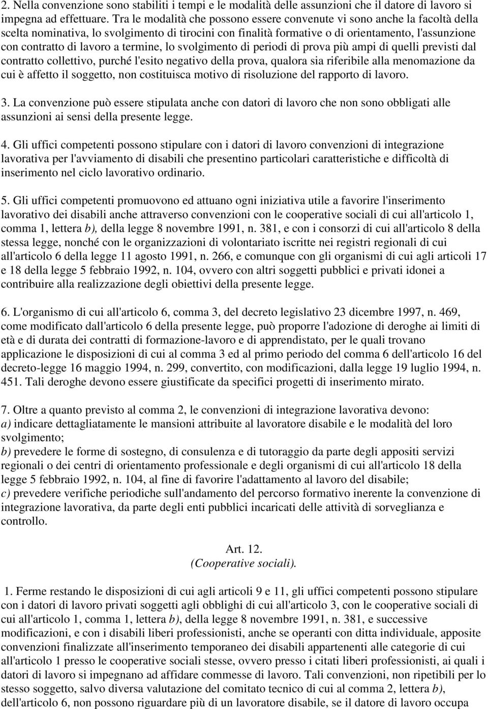 lavoro a termine, lo svolgimento di periodi di prova più ampi di quelli previsti dal contratto collettivo, purché l'esito negativo della prova, qualora sia riferibile alla menomazione da cui è