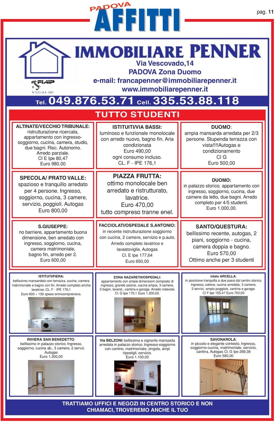 Cl E Ipe 80,47 Euro 980,00 SPECOLA/ PRATO VALLE: spazioso e tranquillo arredato per 4 persone. Ingresso, soggiorno, cucina, 3 camere, servizio, poggioli. Autogas Euro 800,00 S.