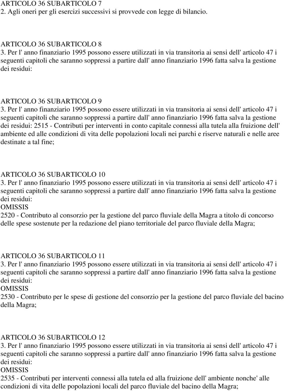 locali nei parchi e riserve naturali e nelle aree destinate a tal fine; ARTICOLO 36 SUBARTICOLO 10 2520 - Contributo al consorzio per la gestione del parco fluviale della Magra a titolo di concorso