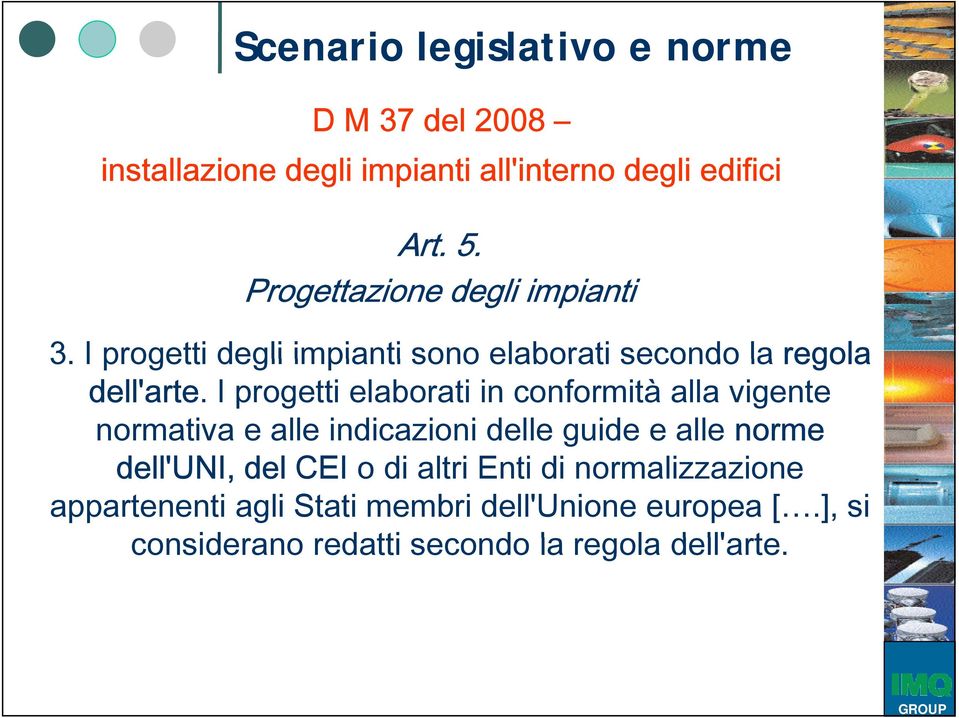 I progetti elaborati in conformità alla vigente normativa e alle indicazioni delle guide e alle norme dell'uni, del