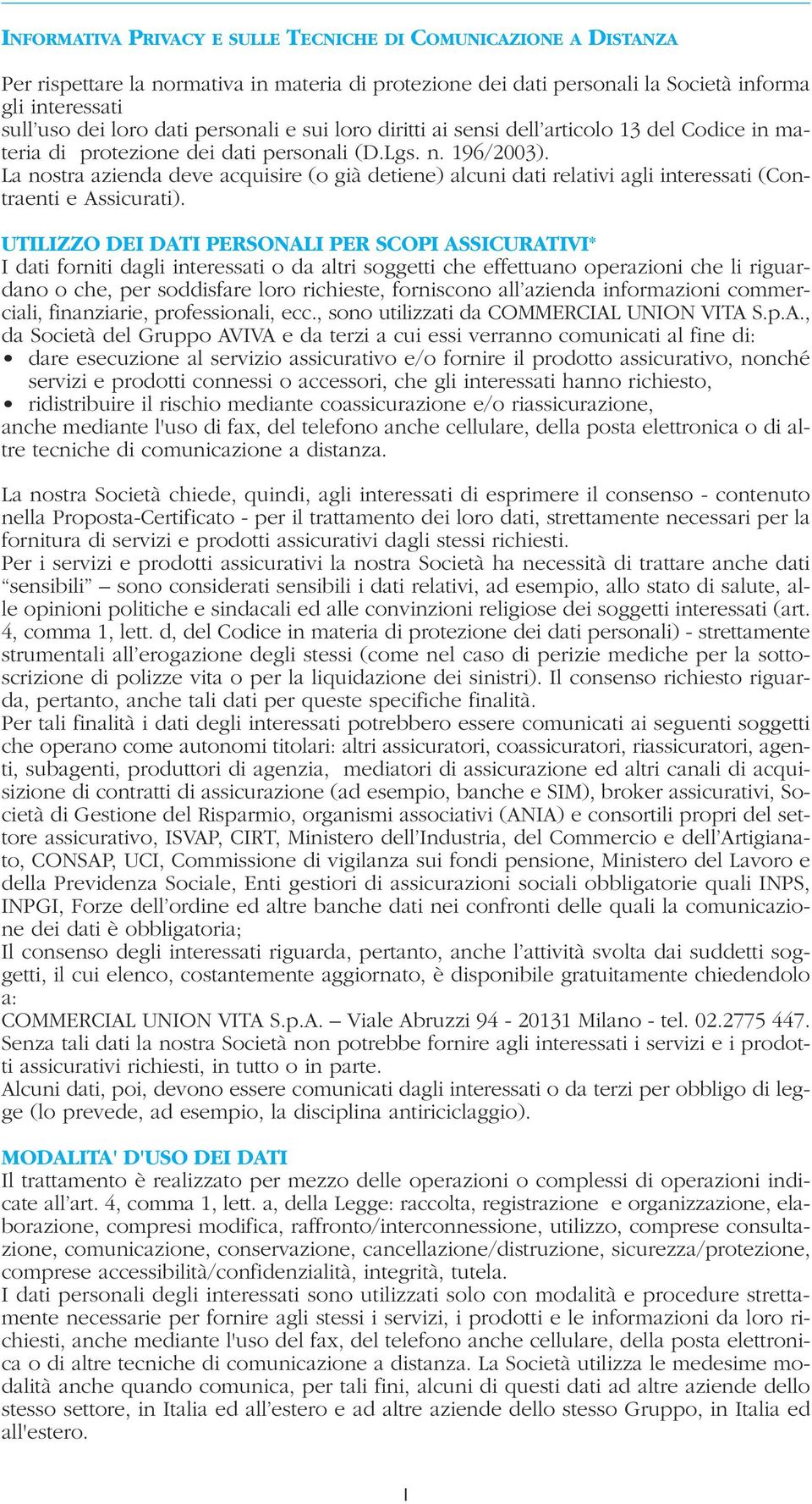 La nostra azienda deve acquisire (o già detiene) alcuni dati relativi agli interessati (Contraenti e Assicurati).