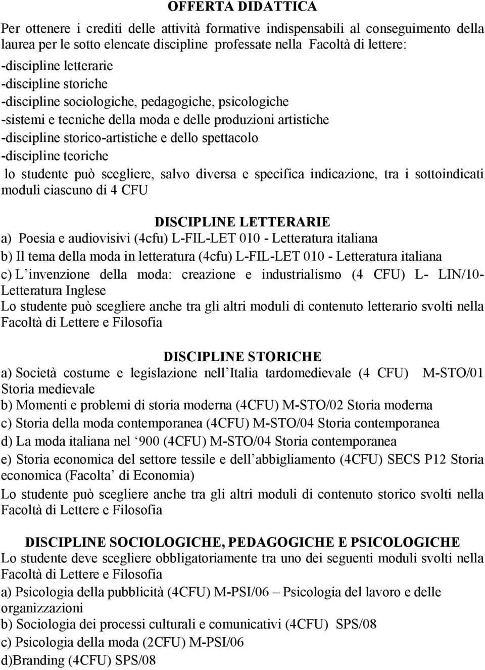 -discipline teoriche lo studente può scegliere, salvo diversa e specifica indicazione, tra i sottoindicati moduli ciascuno di 4 CFU DISCIPLINE LETTERARIE a) Poesia e audiovisivi (4cfu) L-FIL-LET 010