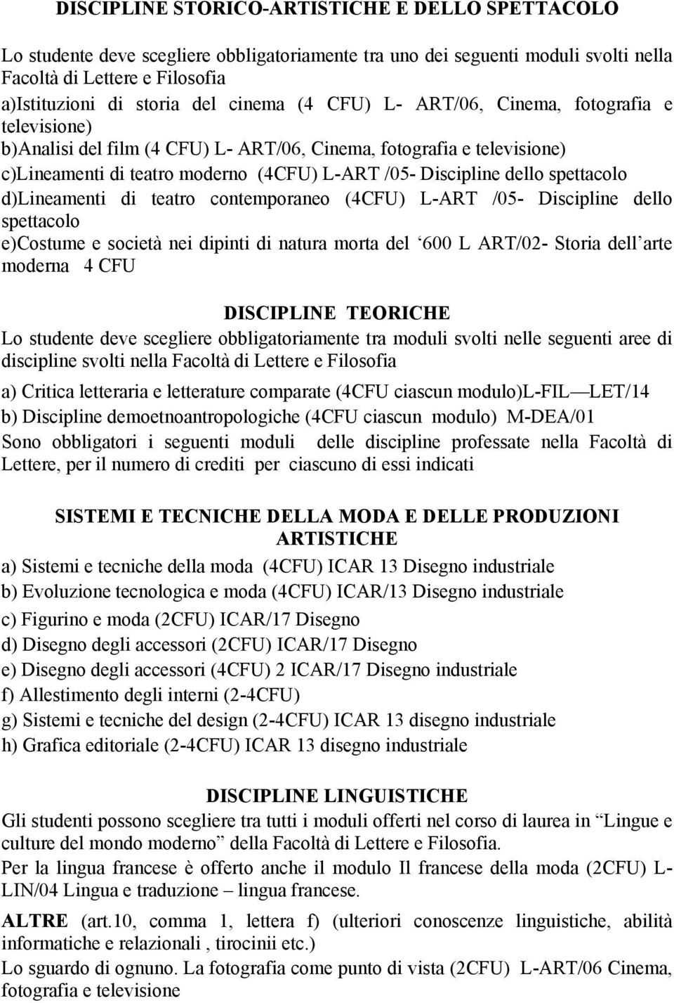 spettacolo d)lineamenti di teatro contemporaneo (4CFU) L-ART /05- Discipline dello spettacolo e)costume e società nei dipinti di natura morta del 600 L ART/02- Storia dell arte moderna 4 CFU