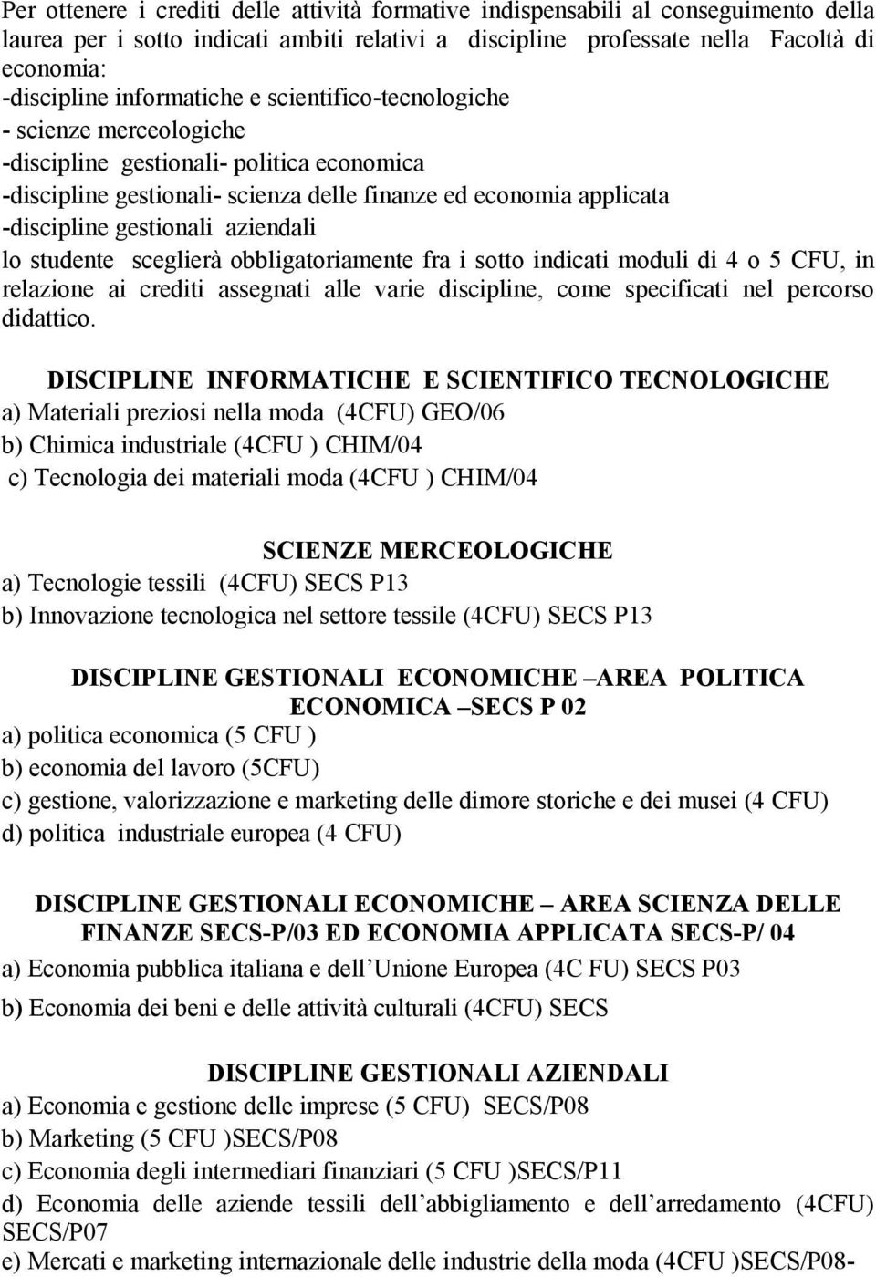 aziendali lo studente sceglierà obbligatoriamente fra i sotto indicati moduli di 4 o 5 CFU, in relazione ai crediti assegnati alle varie discipline, come specificati nel percorso didattico.