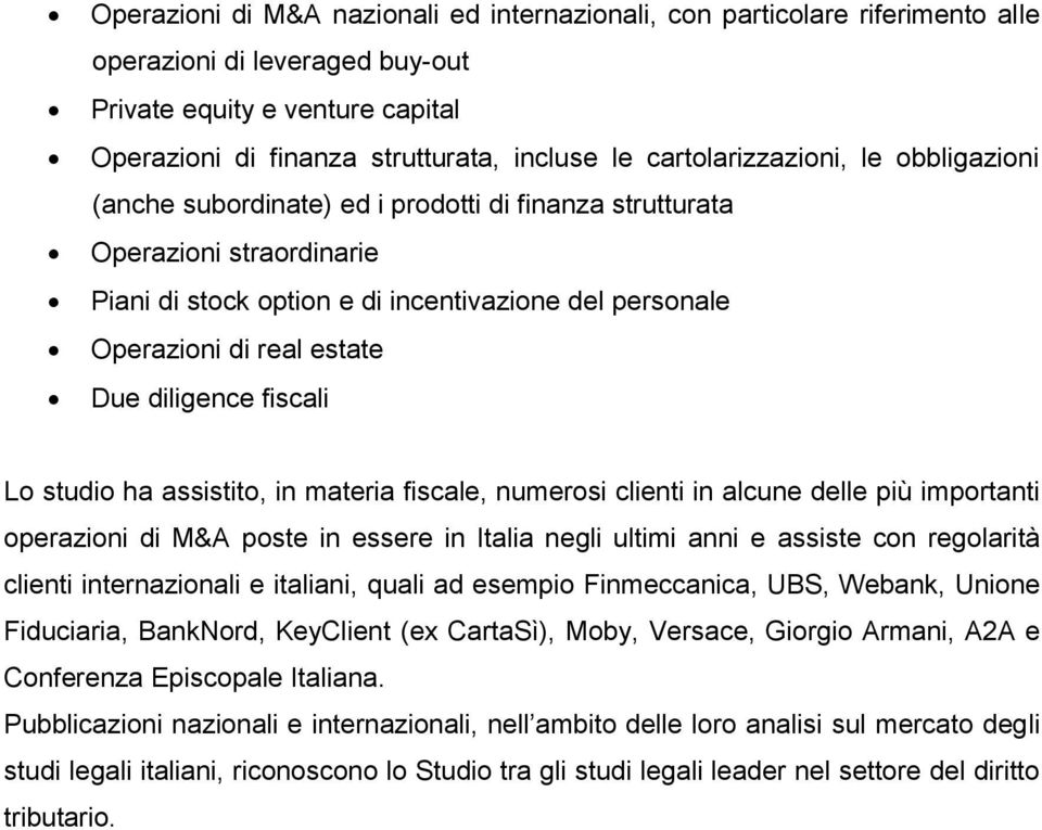 Due diligence fiscali Lo studio ha assistito, in materia fiscale, numerosi clienti in alcune delle più importanti operazioni di M&A poste in essere in Italia negli ultimi anni e assiste con