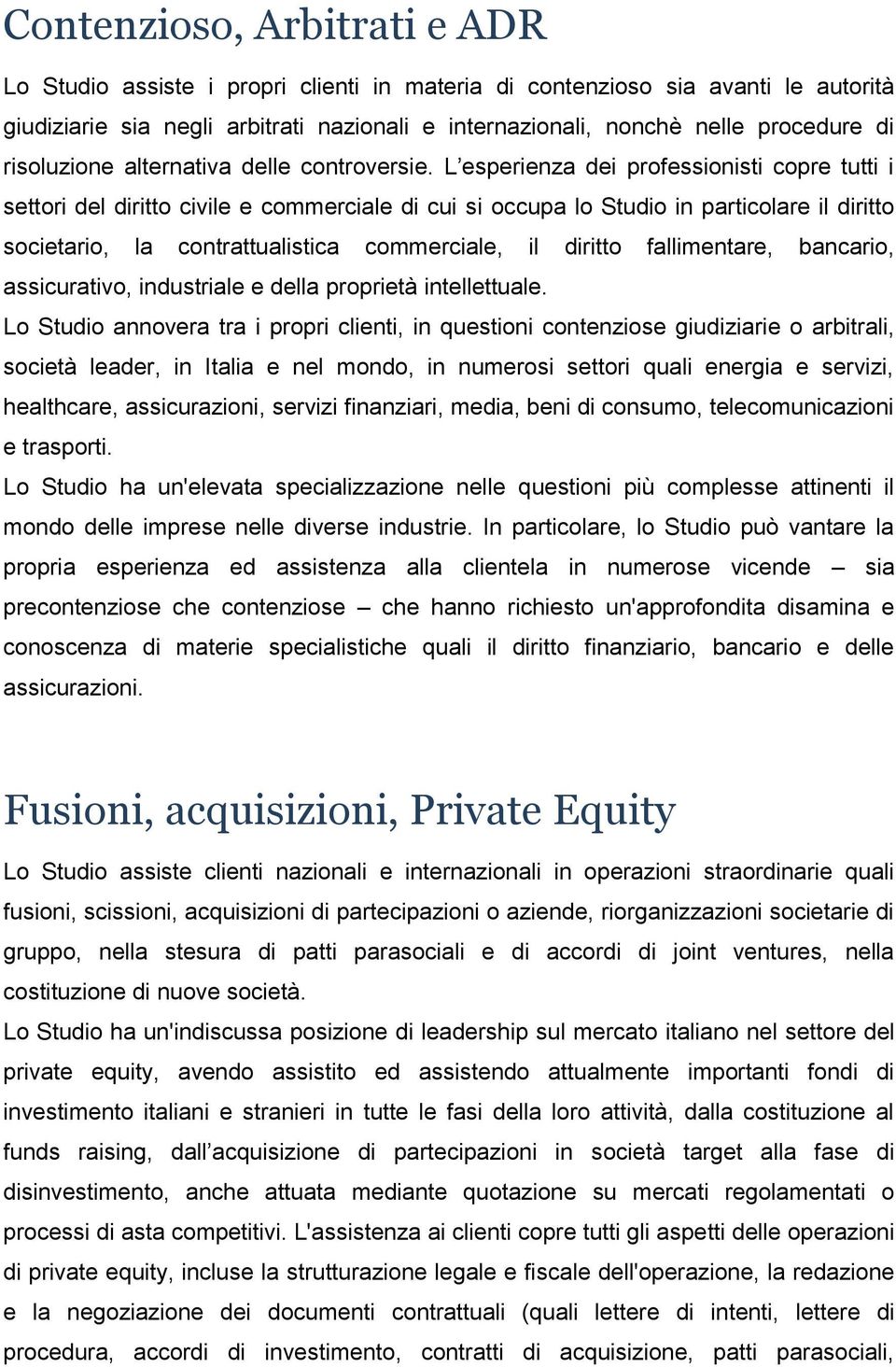 L esperienza dei professionisti copre tutti i settori del diritto civile e commerciale di cui si occupa lo Studio in particolare il diritto societario, la contrattualistica commerciale, il diritto