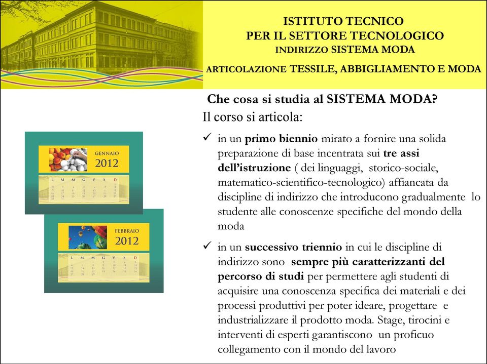 matematico-scientifico-tecnologico) affiancata da discipline di indirizzo che introducono gradualmente lo studente alle conoscenze specifiche del mondo della moda in un successivo