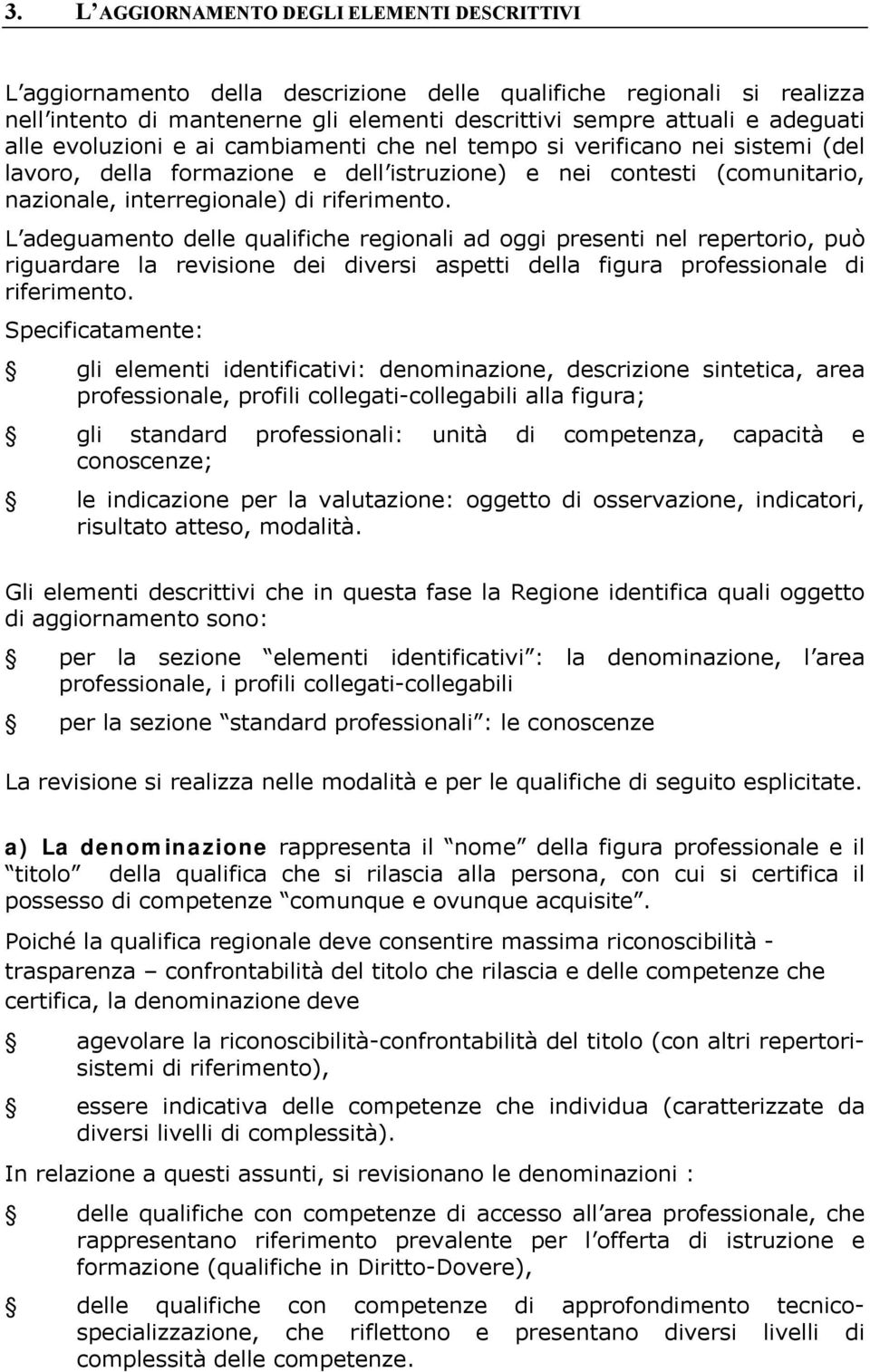 L adeguamento delle qualifiche regionali ad oggi presenti nel repertorio, può riguardare la revisione dei diversi aspetti della figura professionale di riferimento.