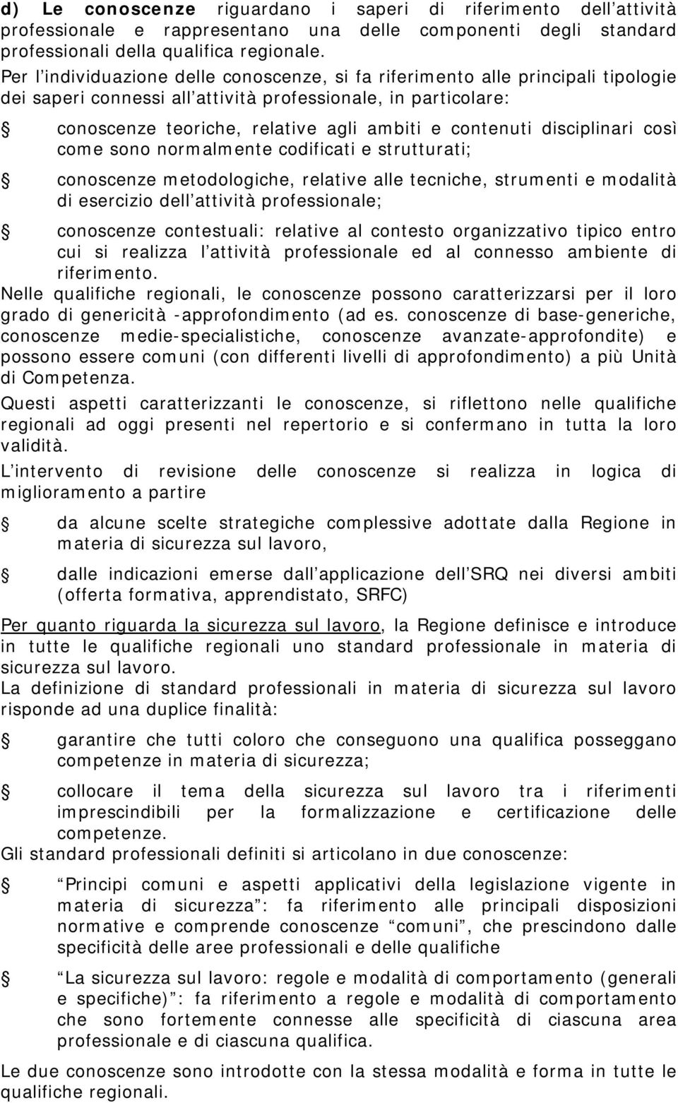 contenuti disciplinari così come sono normalmente codificati e strutturati; conoscenze metodologiche, relative alle tecniche, strumenti e modalità di esercizio dell attività professionale; conoscenze