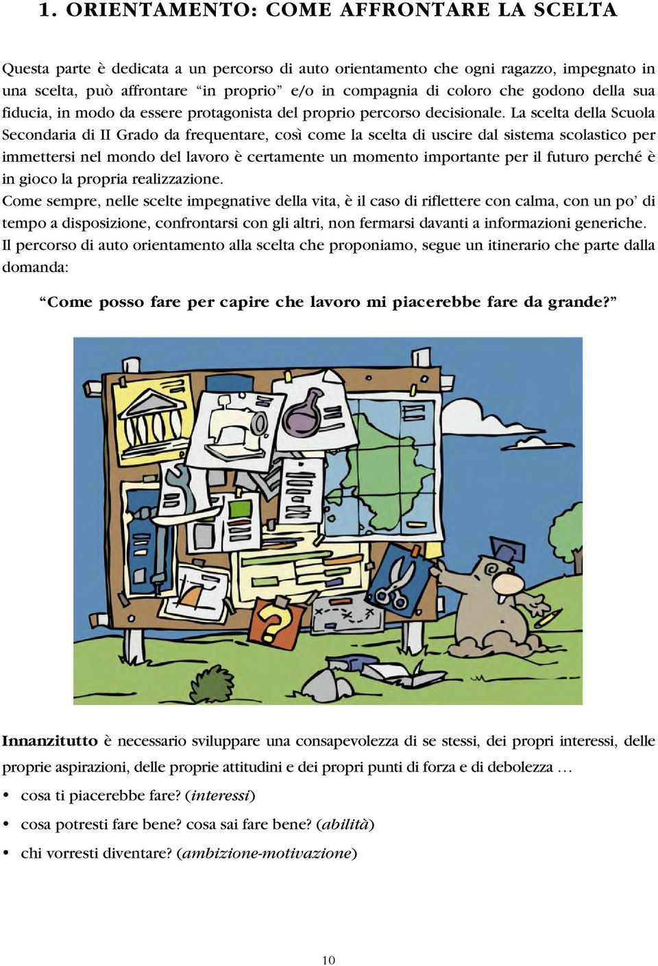 La scelta della Scuola Secondaria di II Grado da frequentare, così come la scelta di uscire dal sistema scolastico per immettersi nel mondo del lavoro è certamente un momento importante per il futuro