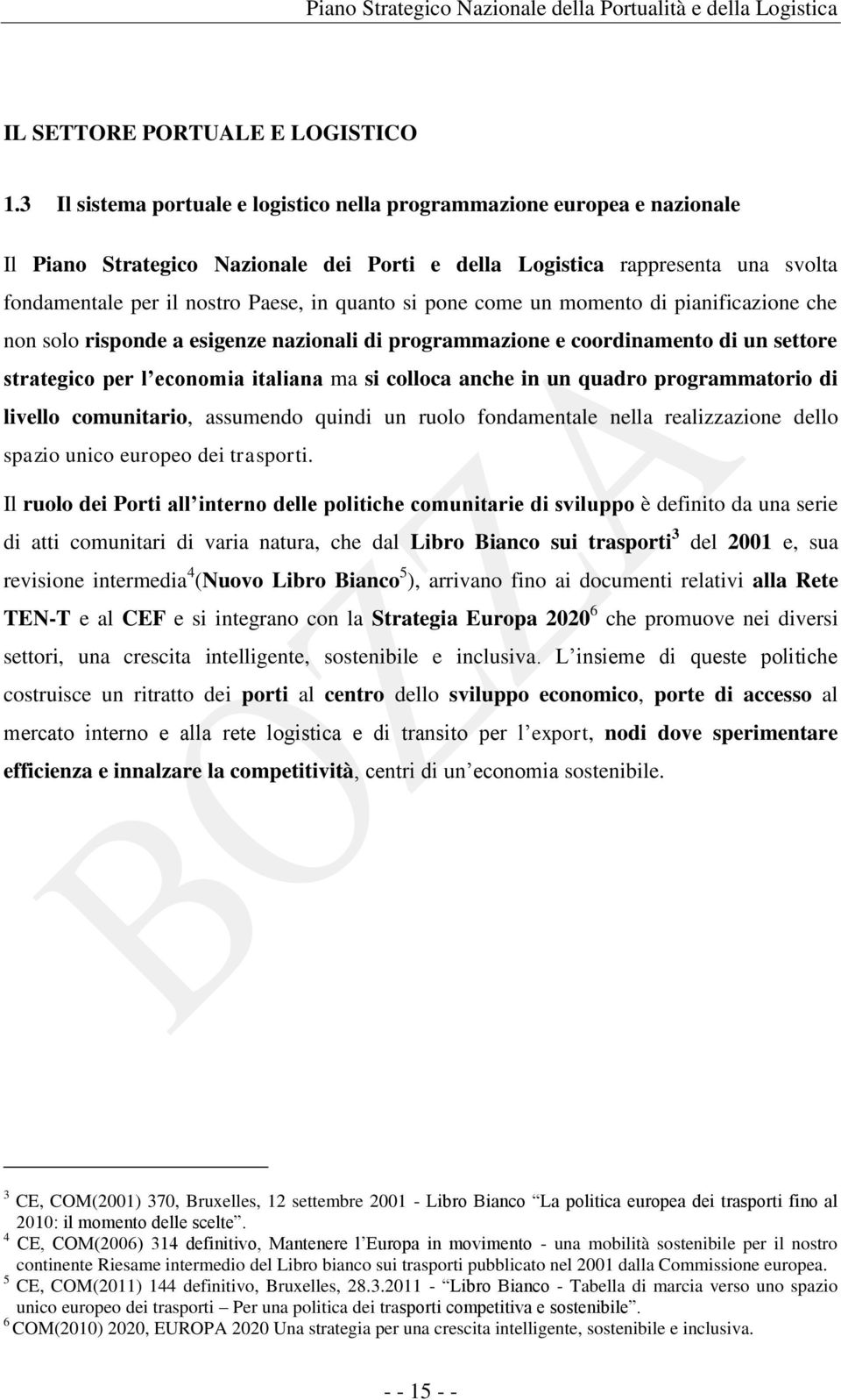 si pone come un momento di pianificazione che non solo risponde a esigenze nazionali di programmazione e coordinamento di un settore strategico per l economia italiana ma si colloca anche in un