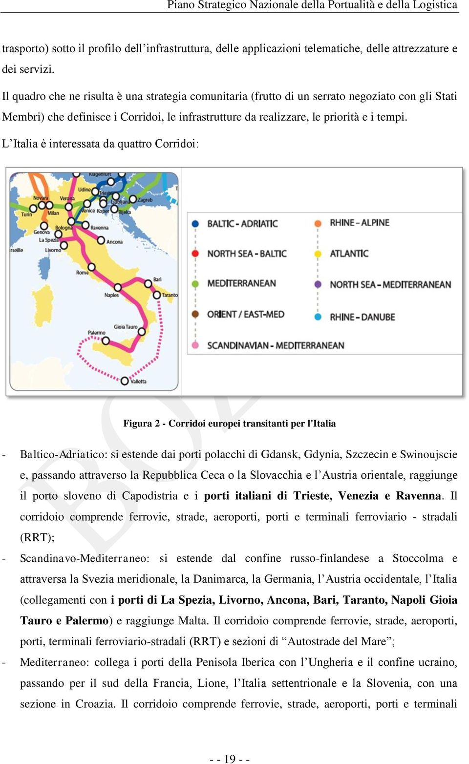 L Italia è interessata da quattro Corridoi: Figura 2 - Corridoi europei transitanti per l'italia - Baltico-Adriatico: si estende dai porti polacchi di Gdansk, Gdynia, Szczecin e Swinoujscie e,