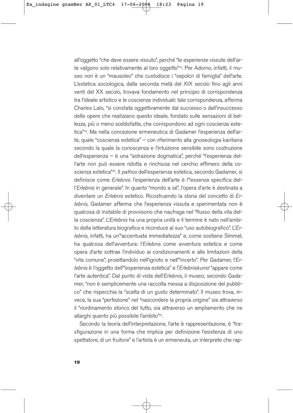 L estetica sociologica, dalla seconda metà del XIX secolo fino agli anni venti del XX secolo, trovava fondamento nel principio di corrispondenza tra l ideale artistico e le coscienze individuali: