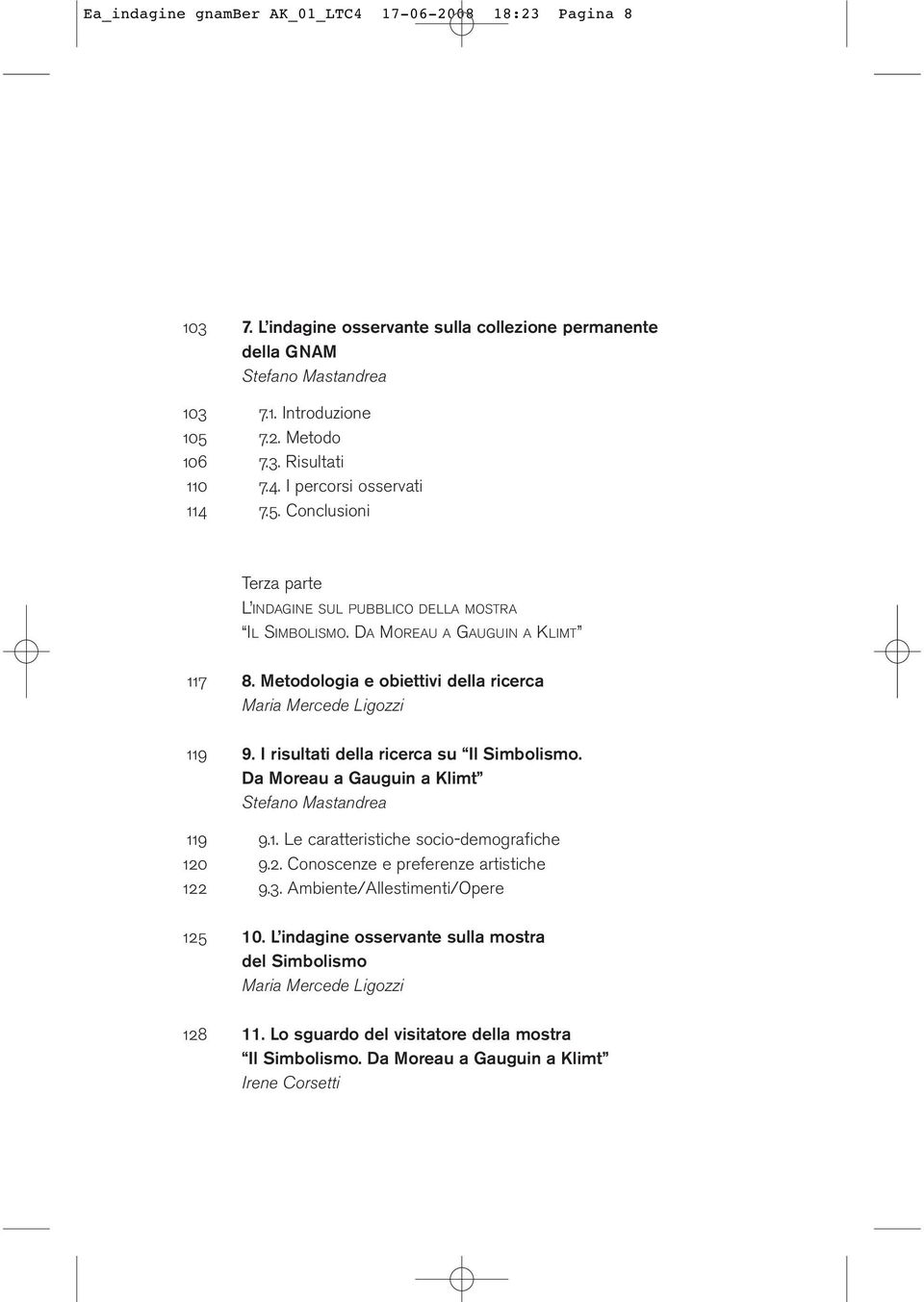 Metodologia e obiettivi della ricerca Maria Mercede Ligozzi 119 9. I risultati della ricerca su Il Simbolismo. Da Moreau a Gauguin a Klimt Stefano Mastandrea 119 9.1. Le caratteristiche socio-demografiche 120 9.