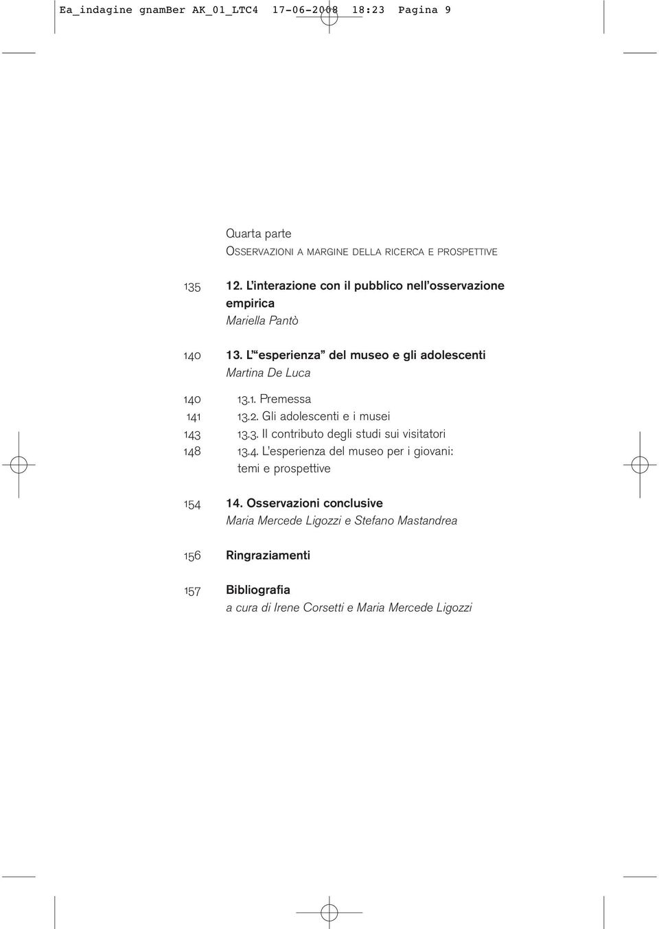 2. Gli adolescenti e i musei 143 13.3. Il contributo degli studi sui visitatori 148 13.4. L esperienza del museo per i giovani: temi e prospettive 154 14.