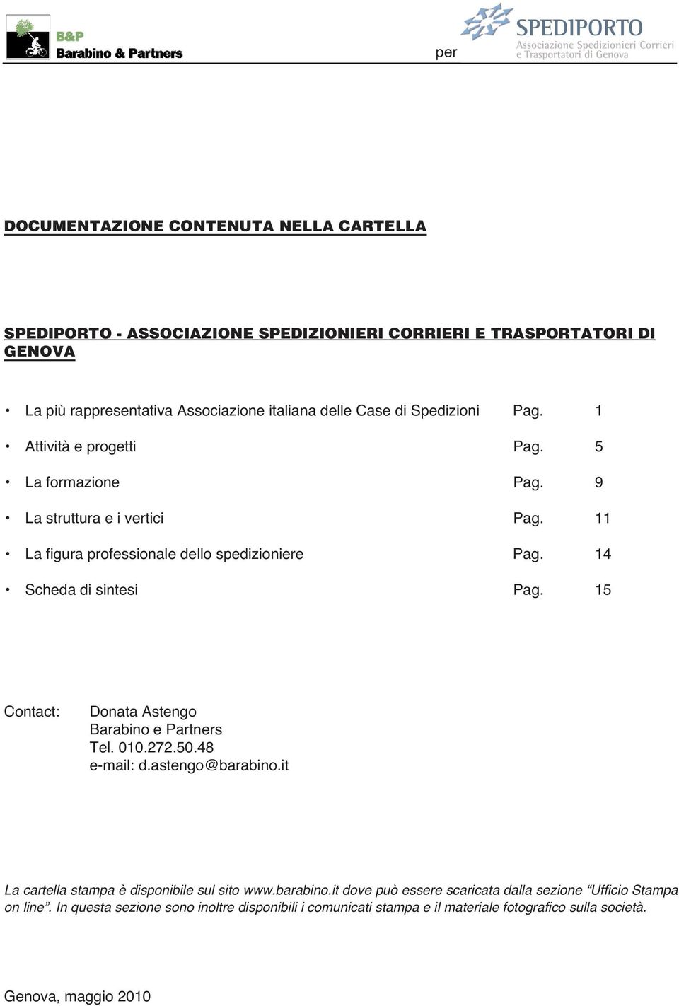 14 Scheda di sintesi Pag. 15 Contact: Donata Astengo Barabino e Partners Tel. 010.272.50.48 e-mail: d.astengo@barabino.it La cartella stampa è disponibile sul sito www.