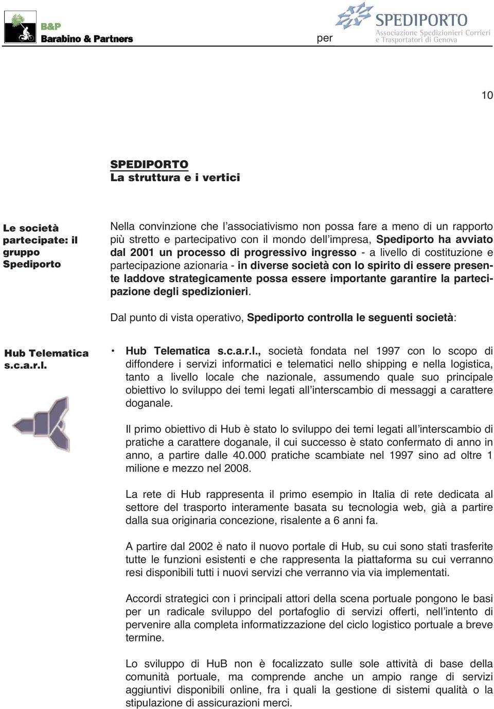 laddove strategicamente possa essere importante garantire la partecipazione degli spedizionieri. Dal punto di vista operativo, Spediporto controlla le seguenti società: Hub Telematica s.c.a.r.l. Hub