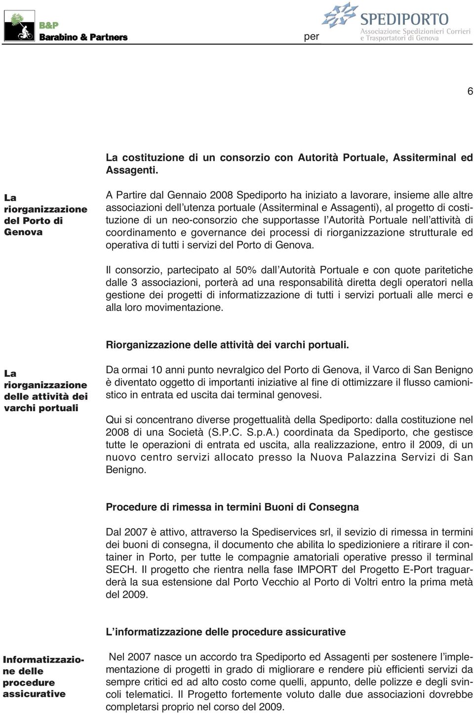 costituzione di un neo-consorzio che supportasse l Autorità Portuale nell attività di coordinamento e governance dei processi di riorganizzazione strutturale ed operativa di tutti i servizi del Porto