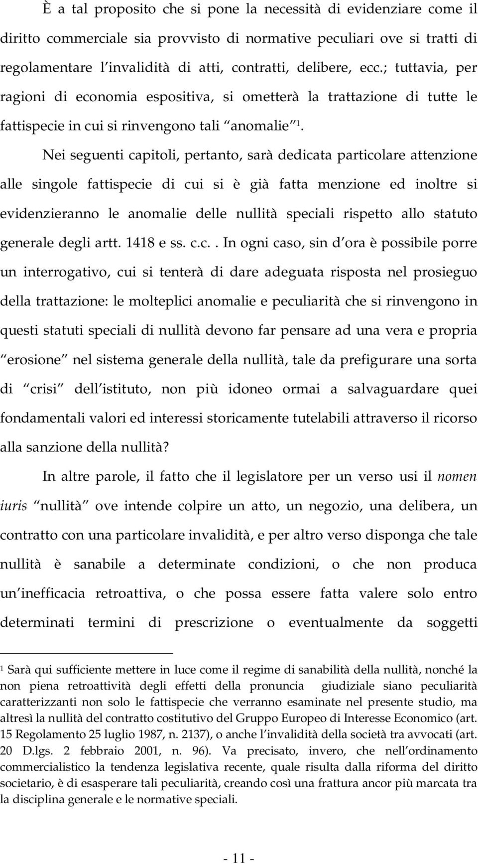 Nei seguenti capitoli, pertanto, sarà dedicata particolare attenzione alle singole fattispecie di cui si è già fatta menzione ed inoltre si evidenzieranno le anomalie delle nullità speciali rispetto