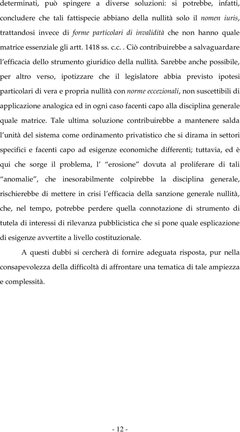 Sarebbe anche possibile, per altro verso, ipotizzare che il legislatore abbia previsto ipotesi particolari di vera e propria nullità con norme eccezionali, non suscettibili di applicazione analogica