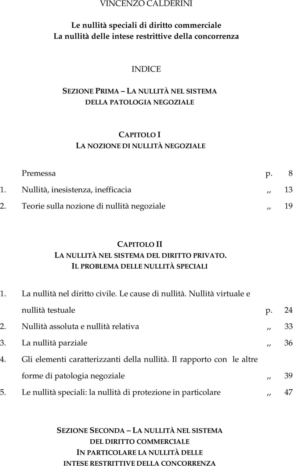 IL PROBLEMA DELLE NULLITÀ SPECIALI 1. La nullità nel diritto civile. Le cause di nullità. Nullità virtuale e nullità testuale p. 24 2. Nullità assoluta e nullità relativa,, 33 3.