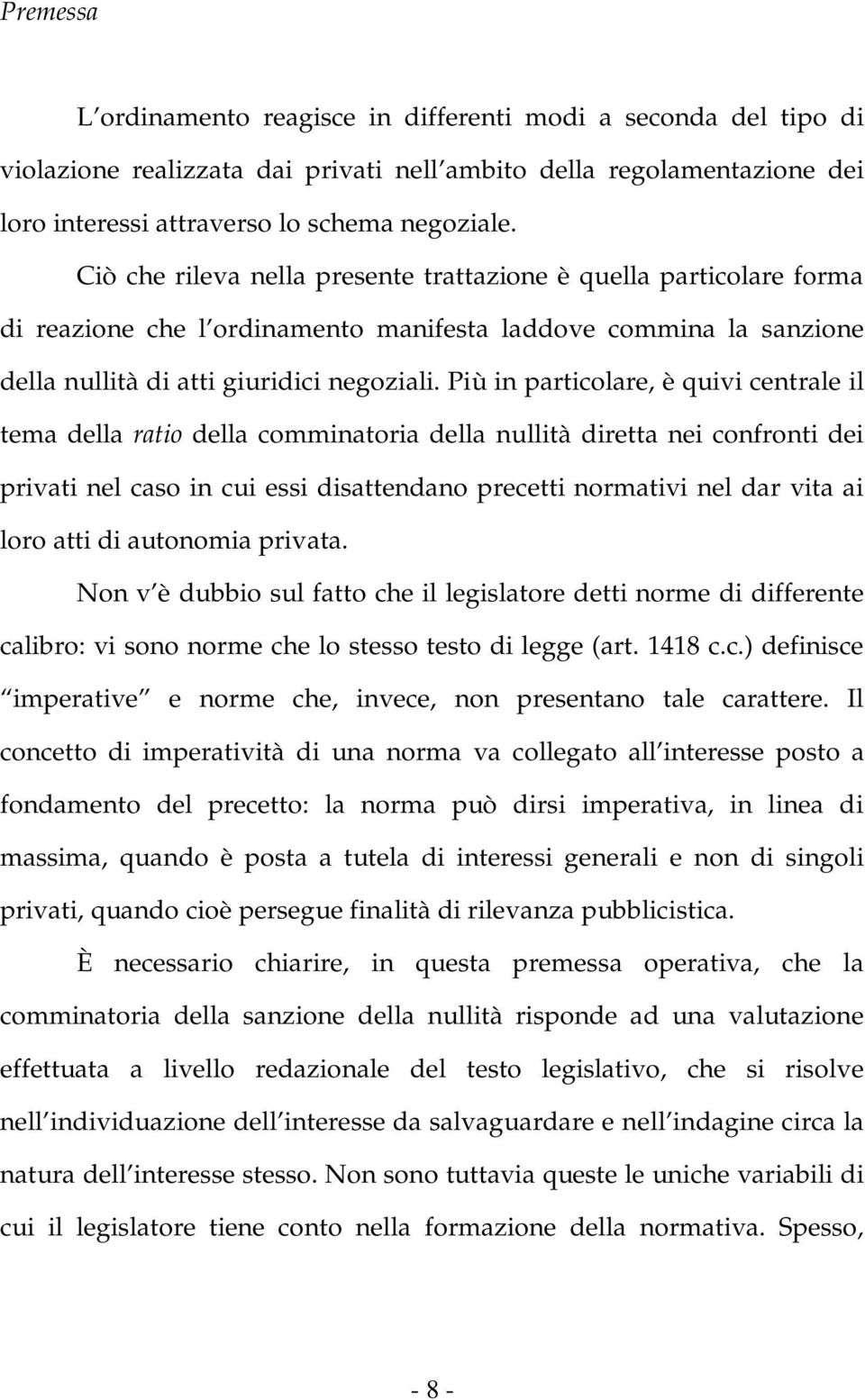 Più in particolare, è quivi centrale il tema della ratio della comminatoria della nullità diretta nei confronti dei privati nel caso in cui essi disattendano precetti normativi nel dar vita ai loro