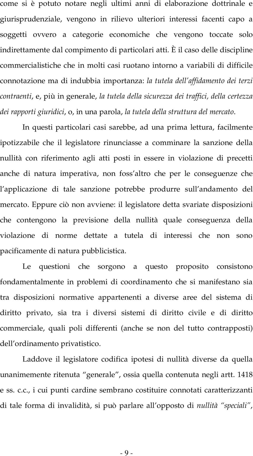 È il caso delle discipline commercialistiche che in molti casi ruotano intorno a variabili di difficile connotazione ma di indubbia importanza: la tutela dell affidamento dei terzi contraenti, e, più