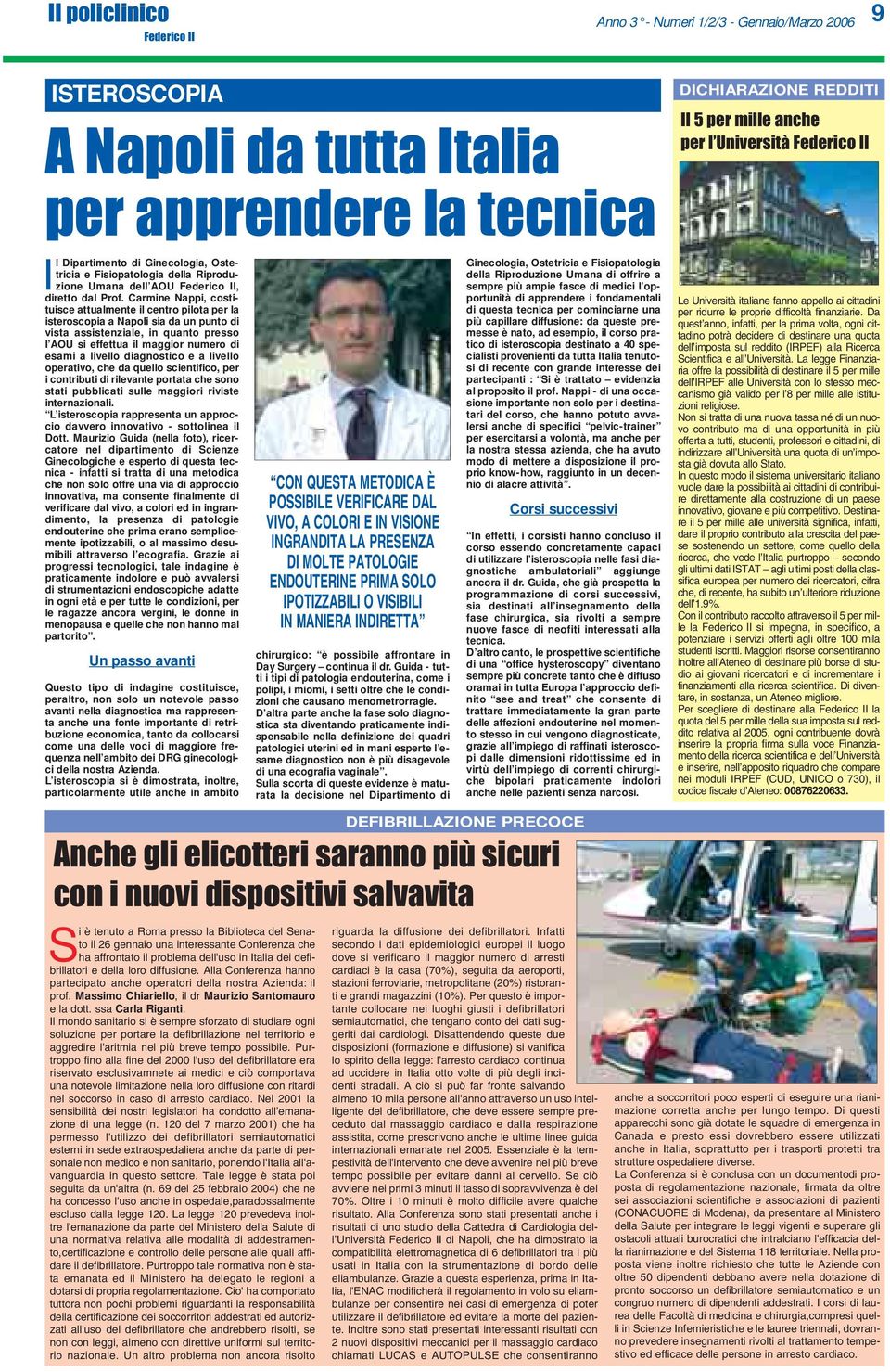 Carmine Nappi, costituisce attualmente il centro pilota per la isteroscopia a Napoli sia da un punto di vista assistenziale, in quanto presso l AOU si effettua il maggior numero di esami a livello