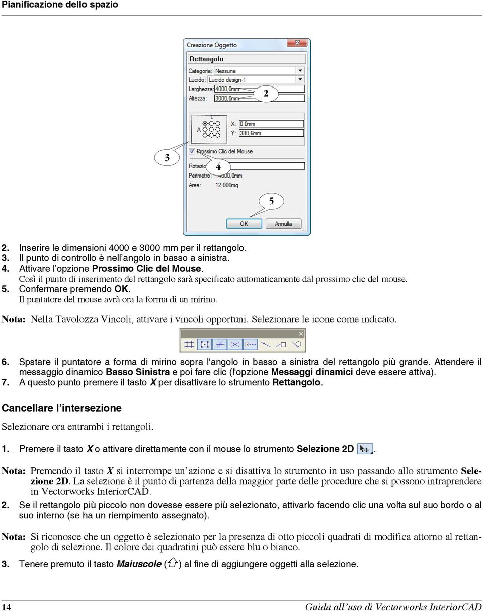 Nota: Nella Tavolozza Vincoli, attivare i vincoli opportuni. Selezionare le icone come indicato. 6. Spstare il puntatore a forma di mirino sopra l'angolo in basso a sinistra del rettangolo più grande.