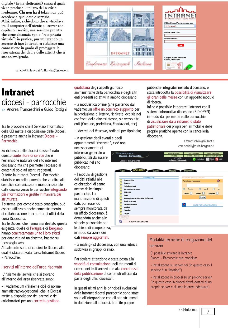 utilizzando un accesso di tipo Internet, si stabilisce una connessione in grado di proteggere la riservatezza dei dati e delle attività che si stanno svolgendo. a.fazio@glauco.it /c.floridia@glauco.