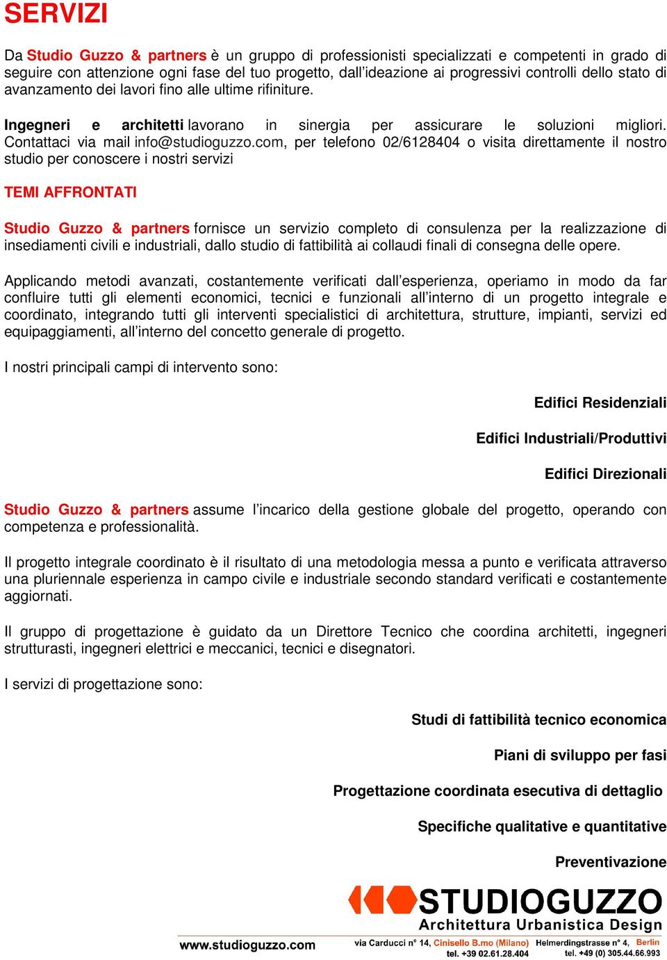 com, per telefono 02/6128404 o visita direttamente il nostro studio per conoscere i nostri servizi TEMI AFFRONTATI Studio Guzzo & partners fornisce un servizio completo di consulenza per la