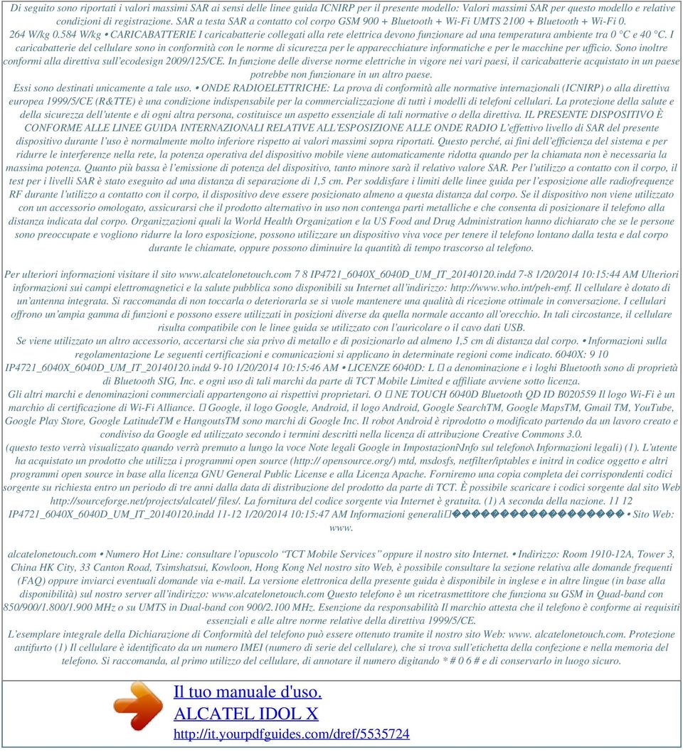 584 W/kg CARICABATTERIE I caricabatterie collegati alla rete elettrica devono funzionare ad una temperatura ambiente tra 0 C e 40 C.