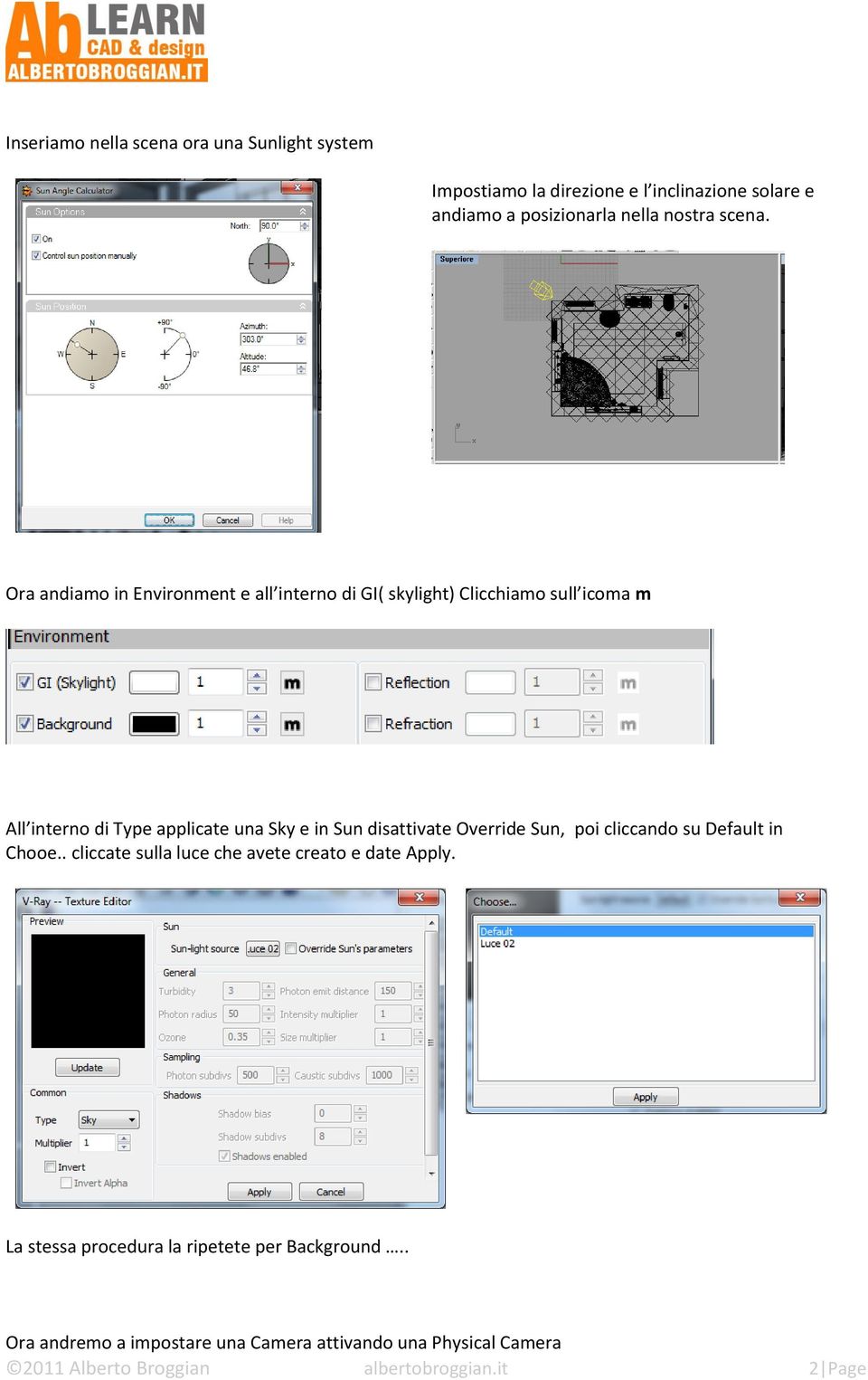 Ora andiamo in Environment e all interno di GI( skylight) Clicchiamo sull icoma m All interno di Type applicate una Sky e in Sun