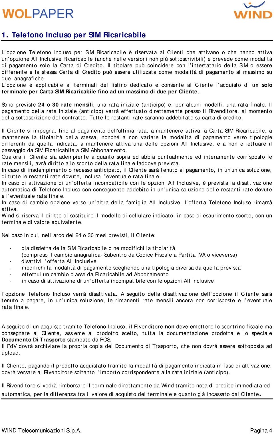 Il titolare può coincidere con l intestatario della SIM o essere differente e la stessa Carta di Credito può essere utilizzata come modalità di pagamento al massimo su due anagrafiche.