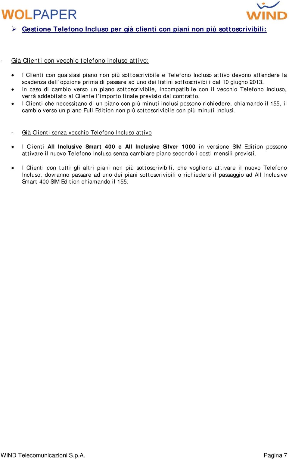 In caso di cambio verso un piano sottoscrivibile, incompatibile con il vecchio Telefono Incluso, verrà addebitato al Cliente l importo finale previsto dal contratto.