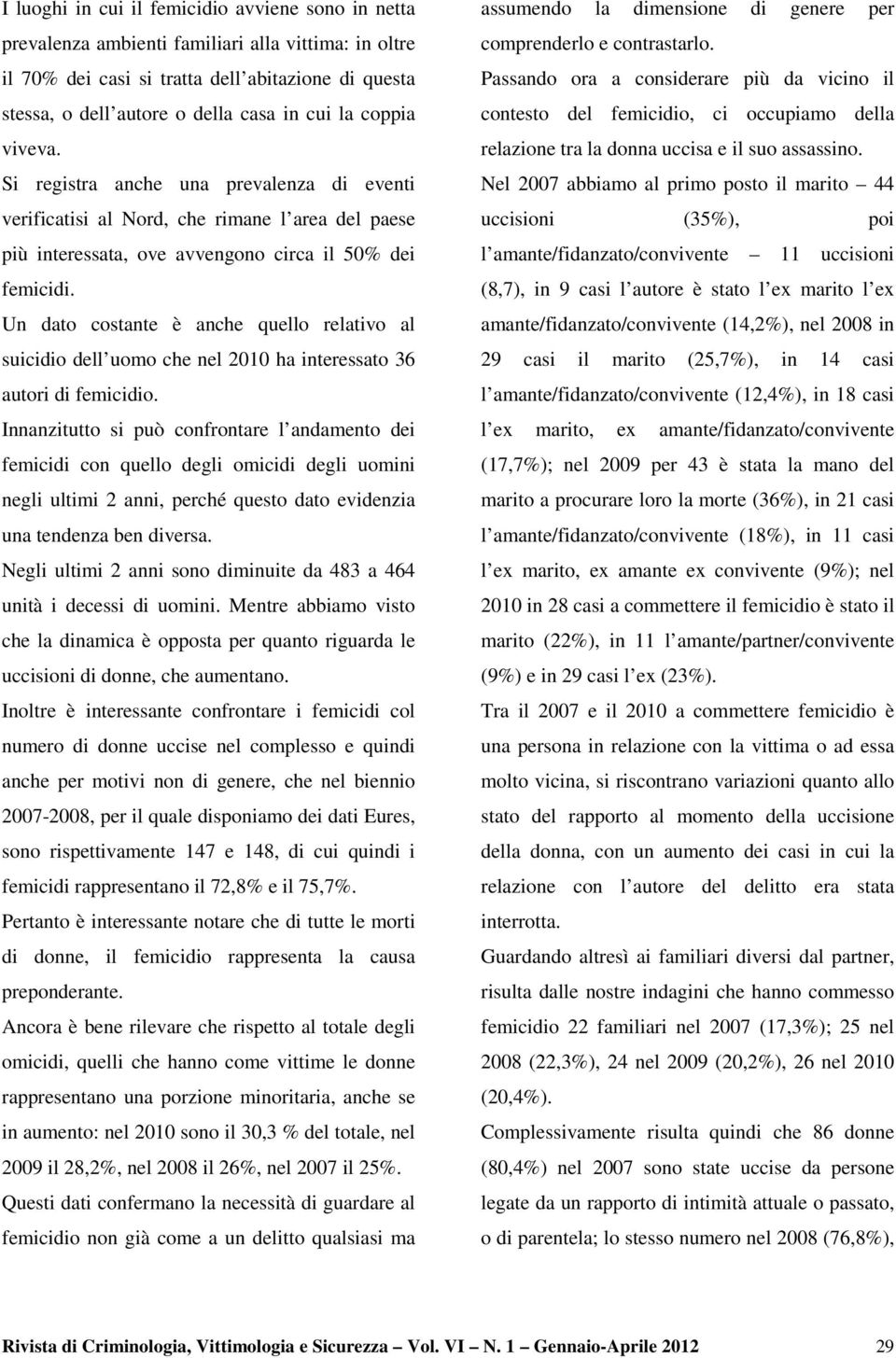 Un dato costante è anche quello relativo al suicidio dell uomo che nel 2010 ha interessato 36 autori di femicidio.